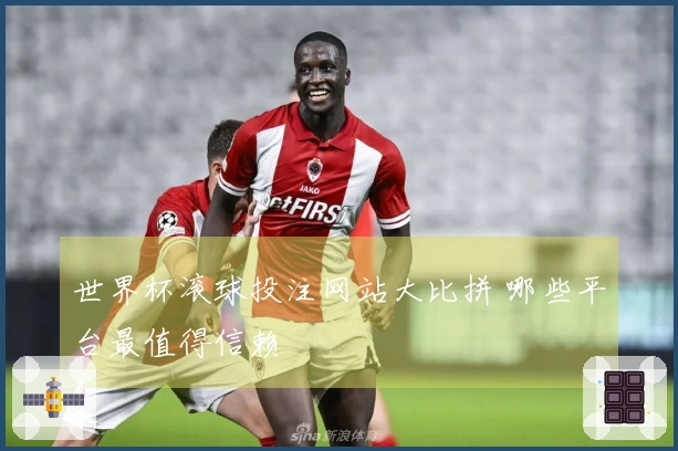 世界杯滚球投注网站大比拼 哪些平台最值得信赖
